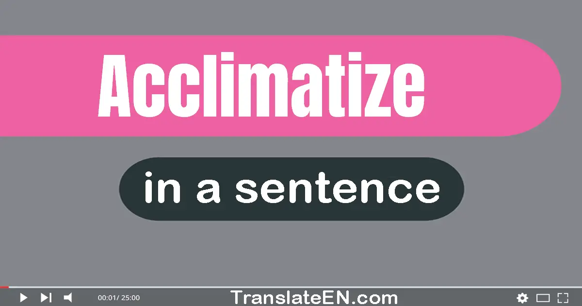Use "acclimatize" in a sentence | "acclimatize" sentence examples