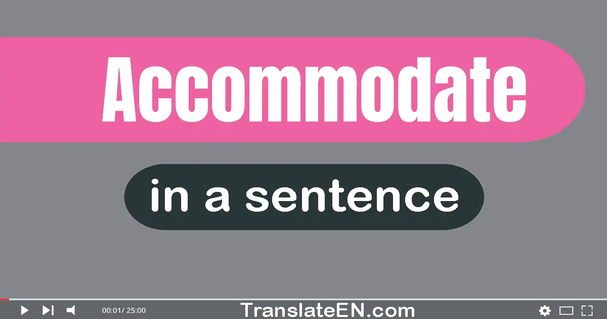 Use "accommodate" in a sentence | "accommodate" sentence examples