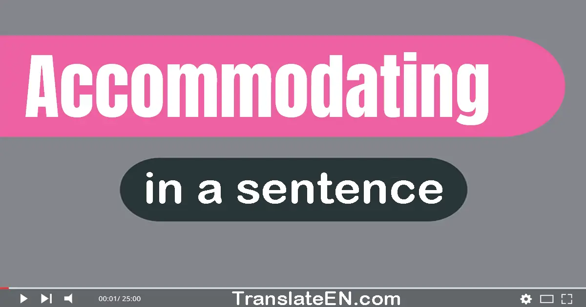Use "accommodating" in a sentence | "accommodating" sentence examples