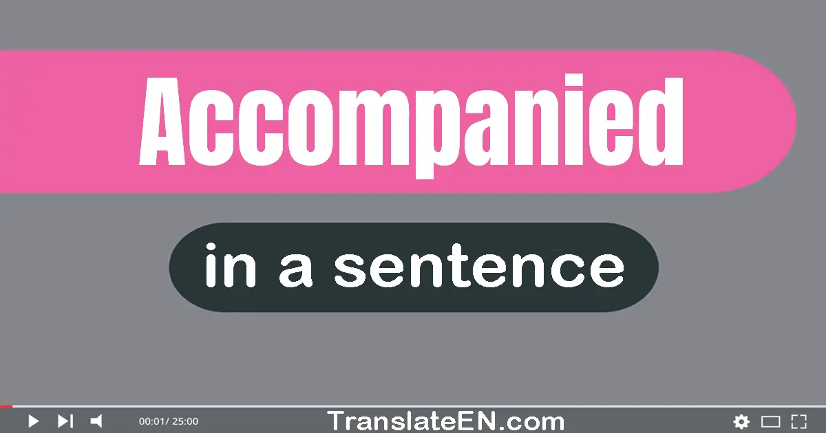 Use "accompanied" in a sentence | "accompanied" sentence examples
