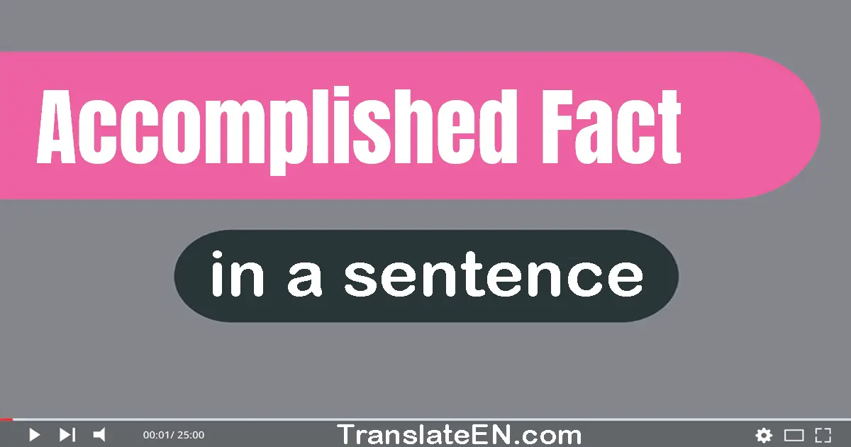 Use "accomplished fact" in a sentence | "accomplished fact" sentence examples
