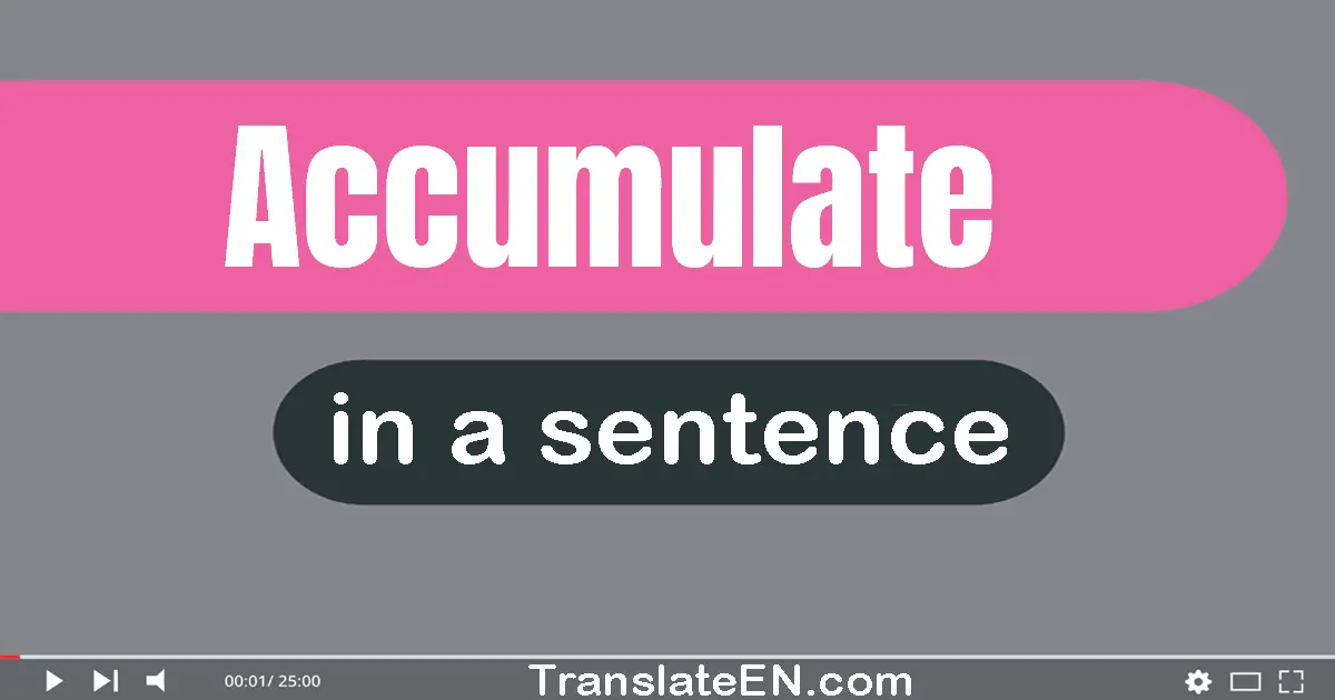Use "accumulate" in a sentence | "accumulate" sentence examples