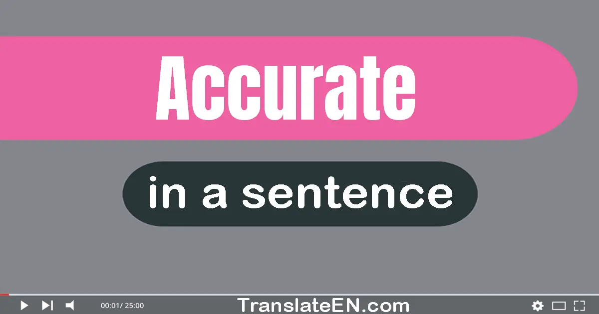 Use "accurate" in a sentence | "accurate" sentence examples