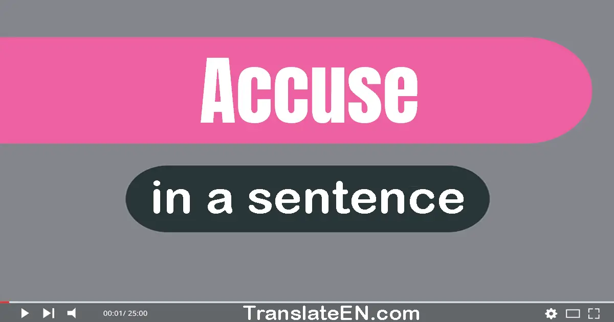 Use "accuse" in a sentence | "accuse" sentence examples