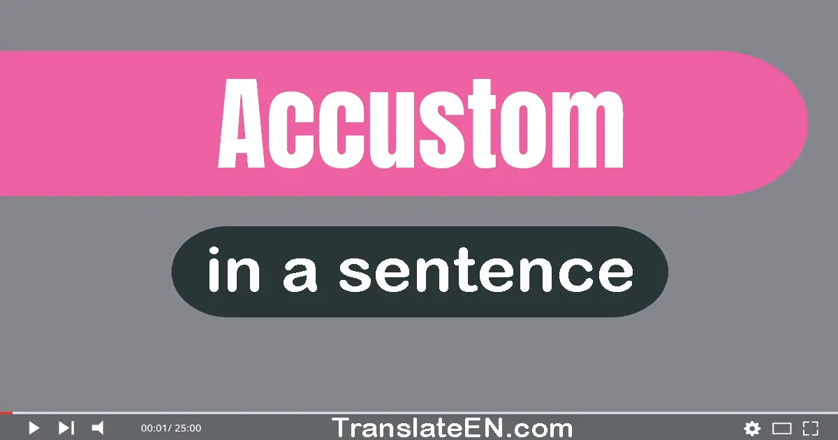 Use "accustom" in a sentence | "accustom" sentence examples