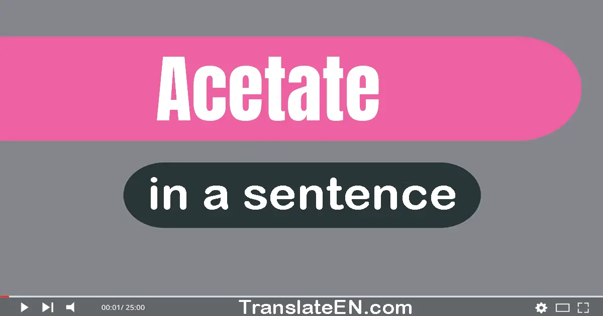 Use "acetate" in a sentence | "acetate" sentence examples