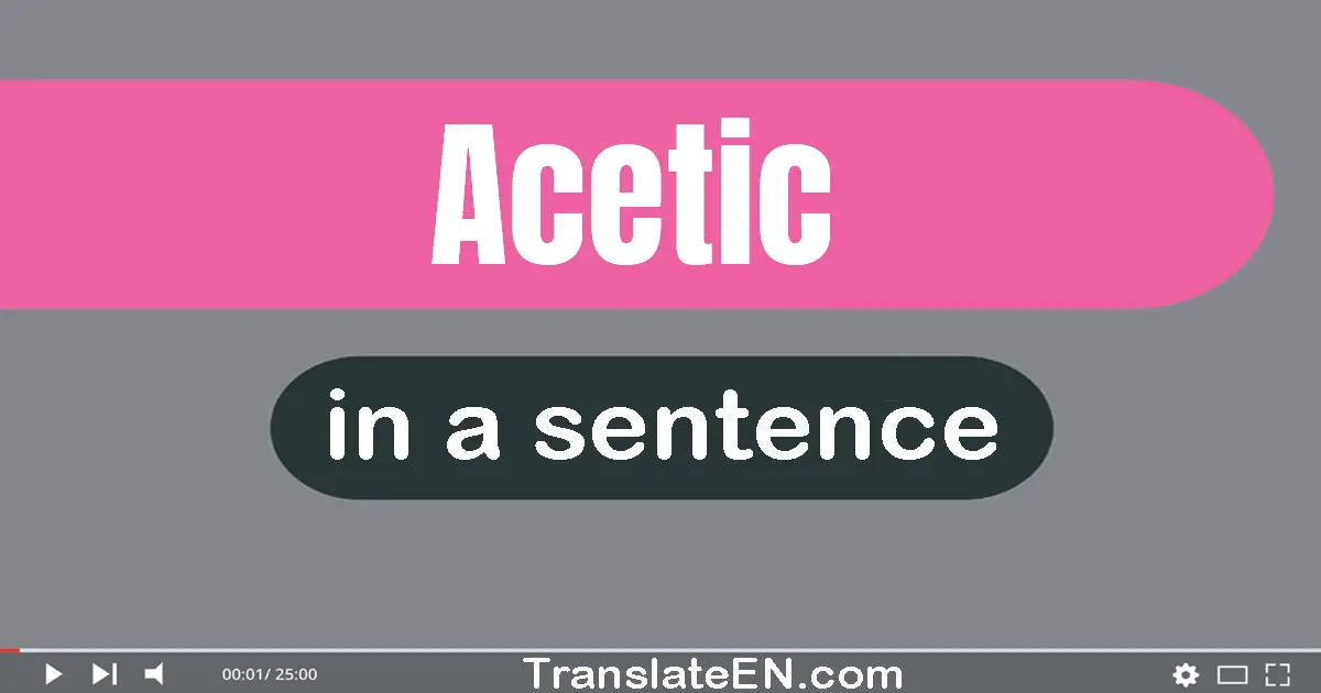 Use "acetic" in a sentence | "acetic" sentence examples