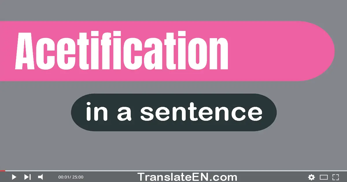 Use "acetification" in a sentence | "acetification" sentence examples