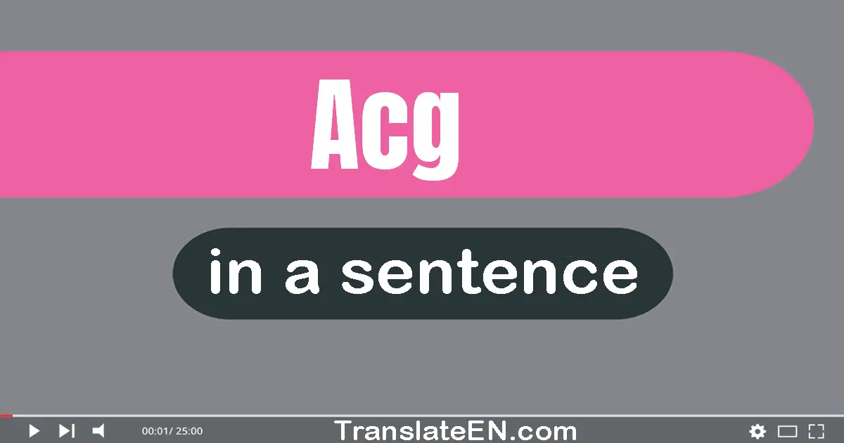 Use "ACG" in a sentence | "ACG" sentence examples
