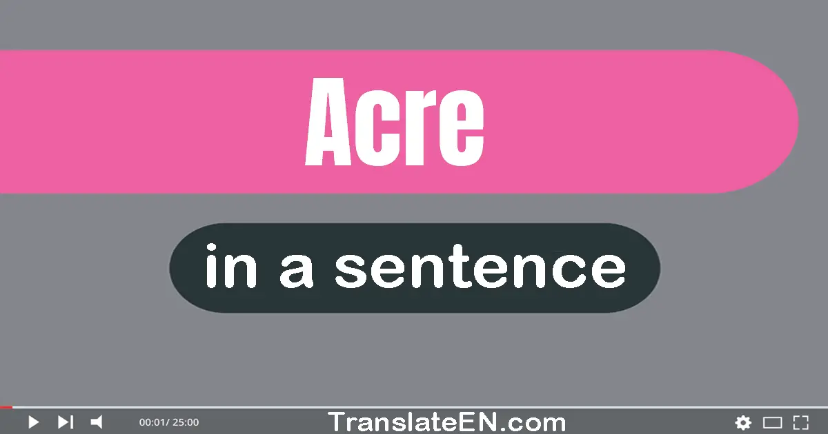 Use "acre" in a sentence | "acre" sentence examples