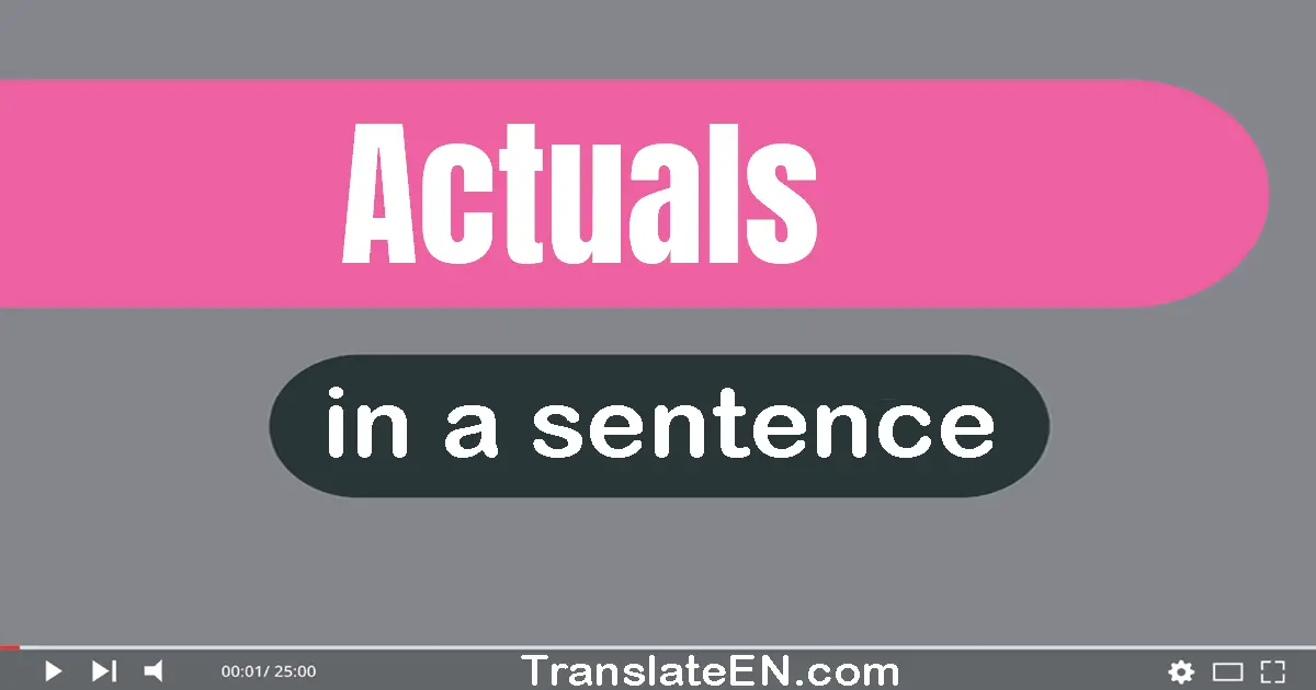 Use "actuals" in a sentence | "actuals" sentence examples