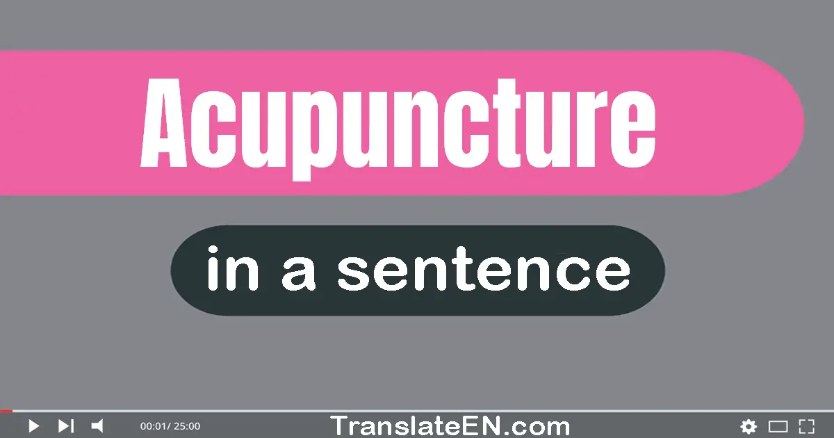 Use "acupuncture" in a sentence | "acupuncture" sentence examples