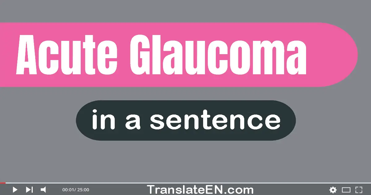 Use "acute glaucoma" in a sentence | "acute glaucoma" sentence examples