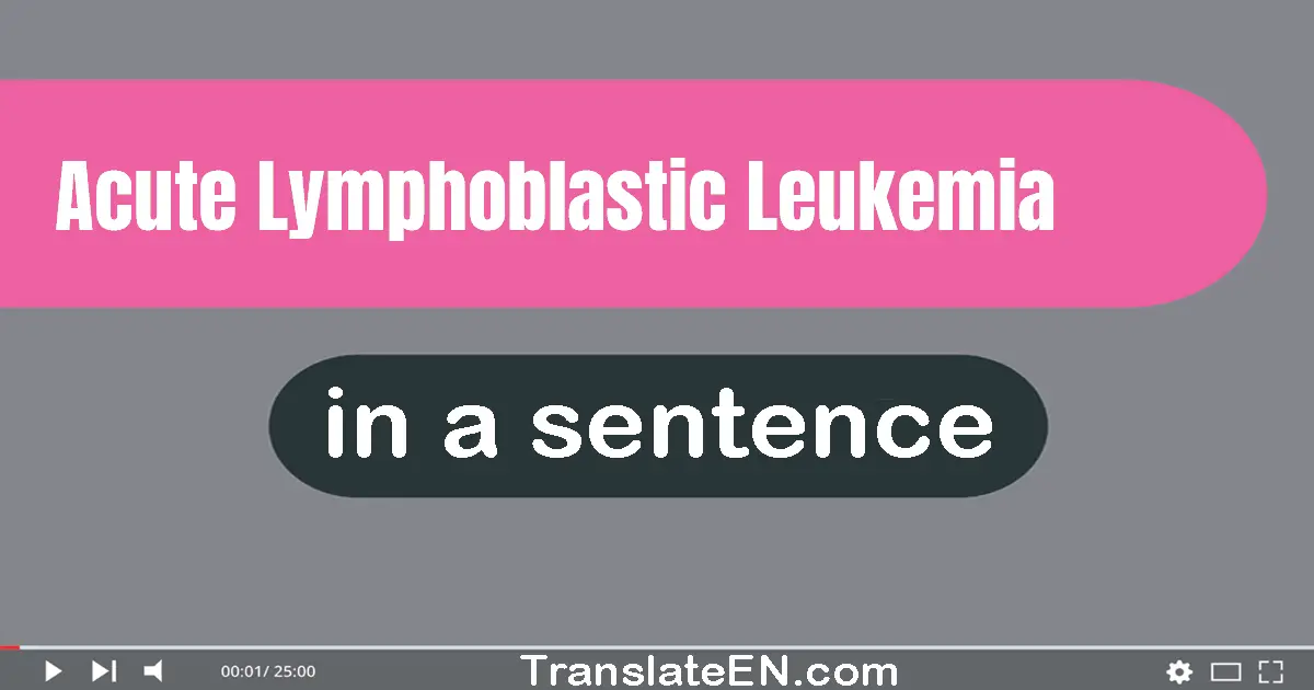Use "acute lymphoblastic leukemia" in a sentence | "acute lymphoblastic leukemia" sentence examples