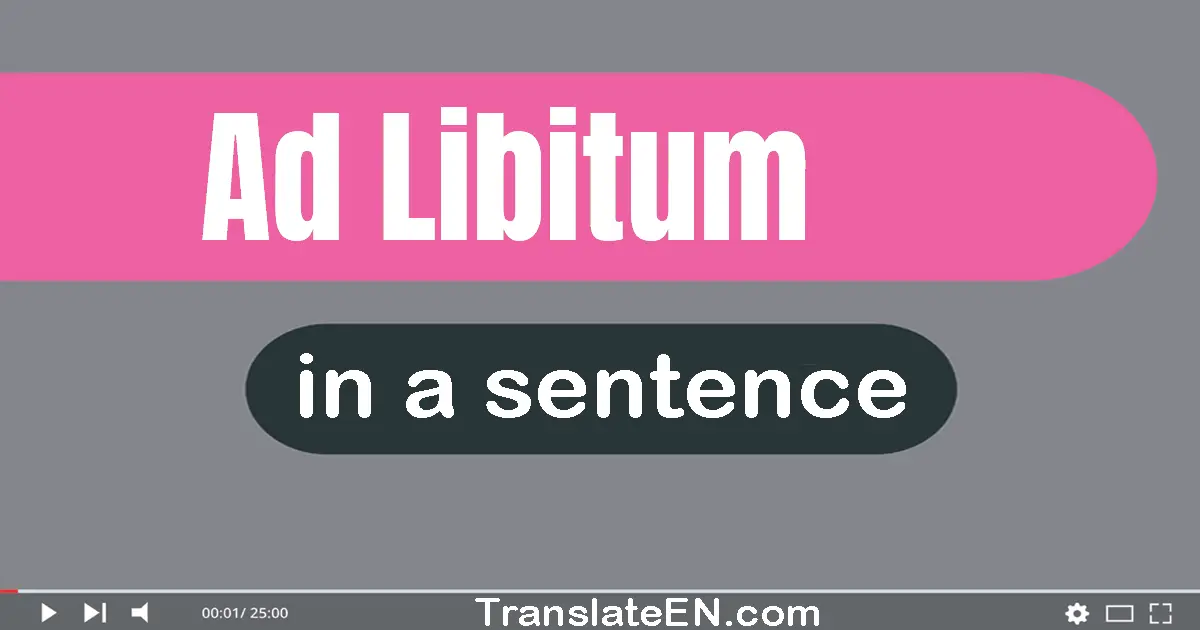 Use "ad libitum" in a sentence | "ad libitum" sentence examples