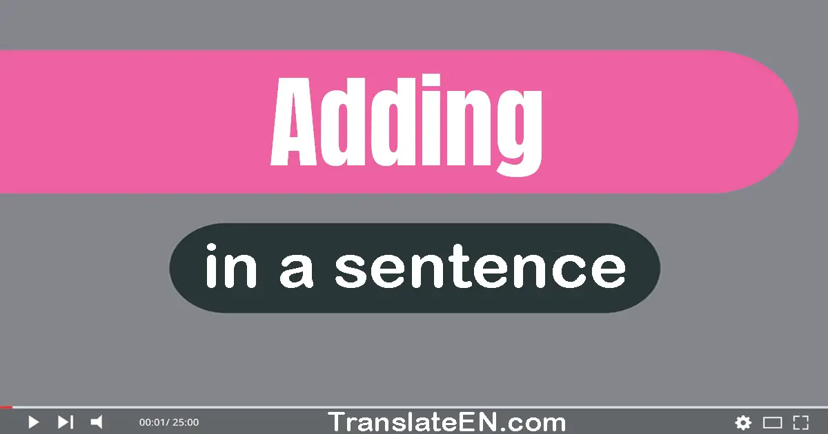 Use "adding" in a sentence | "adding" sentence examples