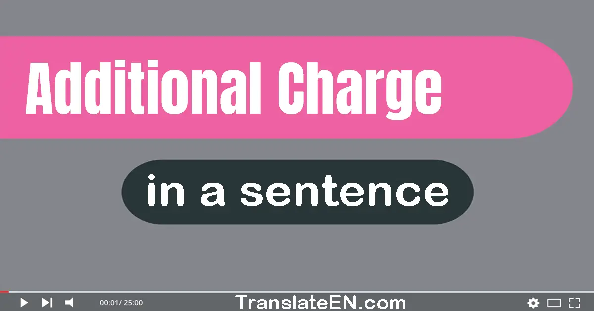 Use "additional charge" in a sentence | "additional charge" sentence examples