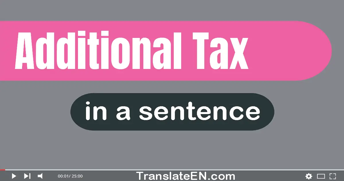 Use "additional tax" in a sentence | "additional tax" sentence examples