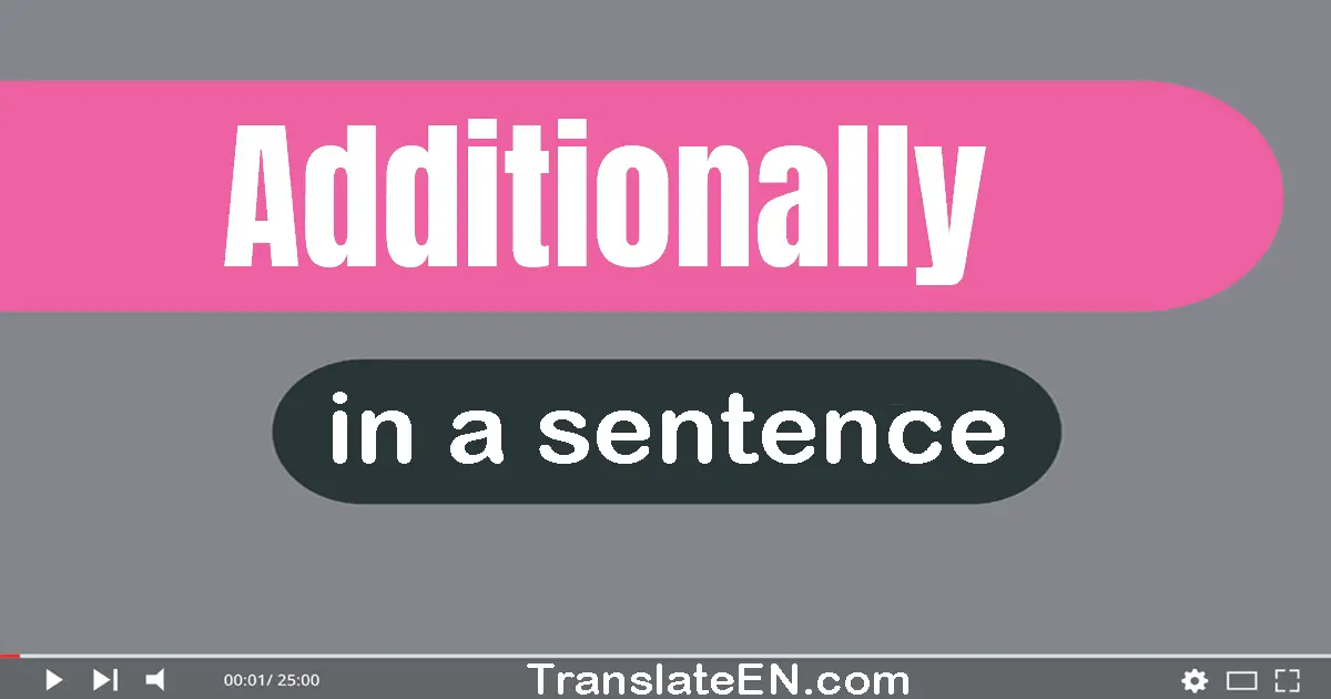 Use "additionally" in a sentence | "additionally" sentence examples