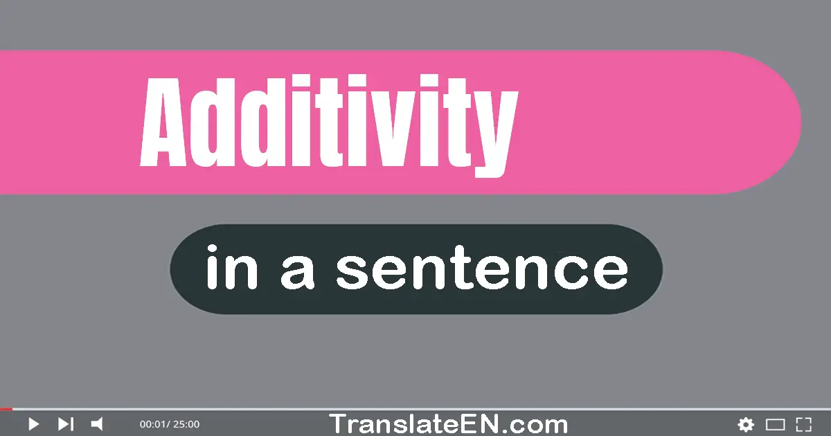 Use "additivity" in a sentence | "additivity" sentence examples