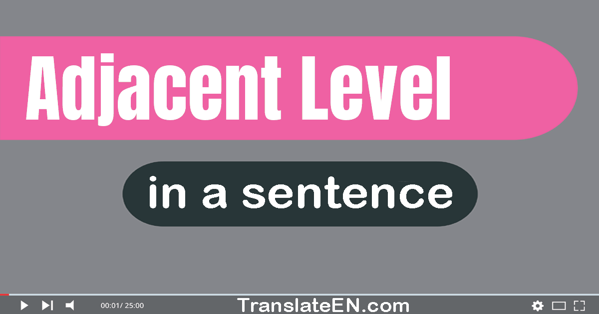 Use "adjacent level" in a sentence | "adjacent level" sentence examples