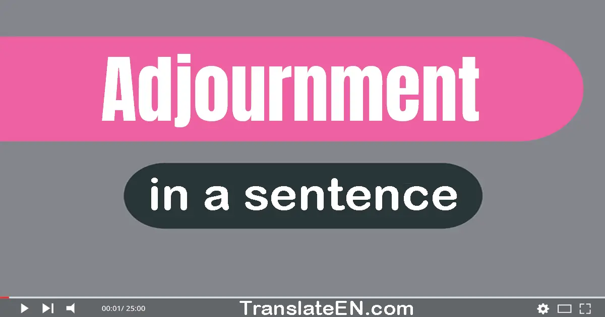 Use "adjournment" in a sentence | "adjournment" sentence examples