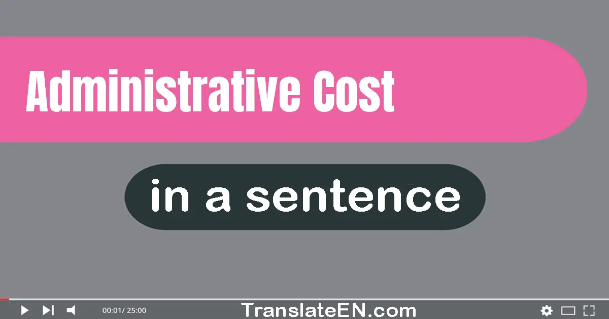 Use "administrative cost" in a sentence | "administrative cost" sentence examples