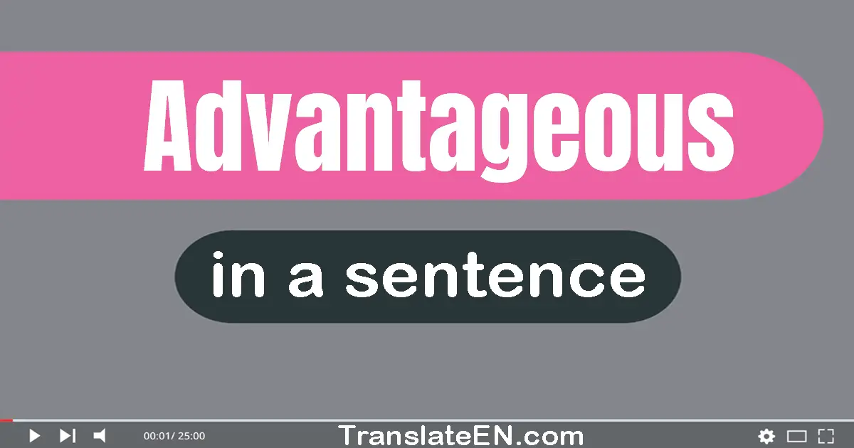 Use "advantageous" in a sentence | "advantageous" sentence examples