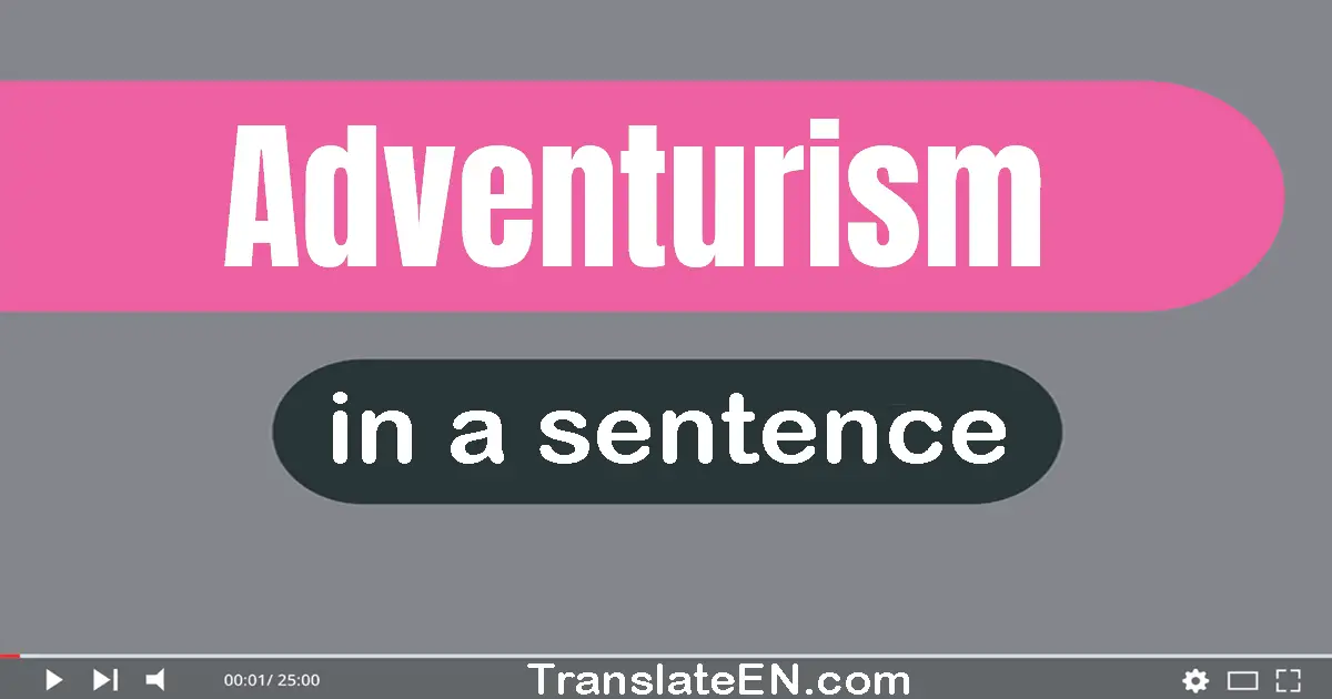 Use "adventurism" in a sentence | "adventurism" sentence examples
