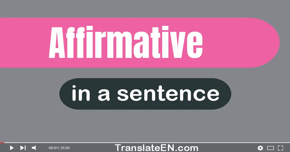 Use "affirmative" in a sentence | "affirmative" sentence examples