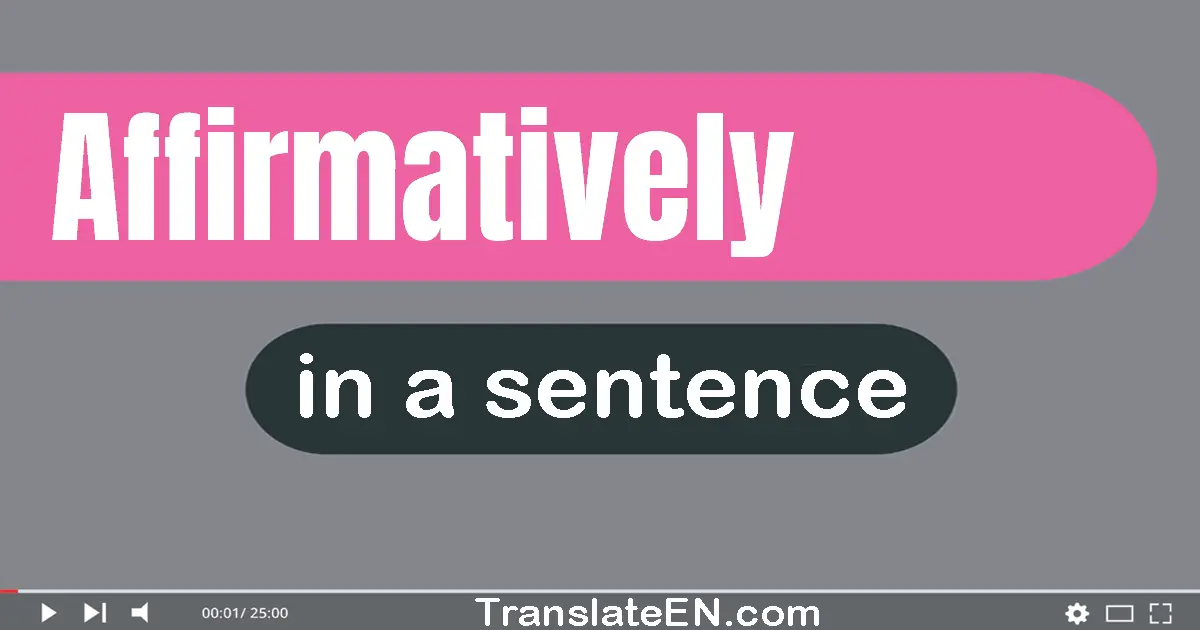 Use "affirmatively" in a sentence | "affirmatively" sentence examples