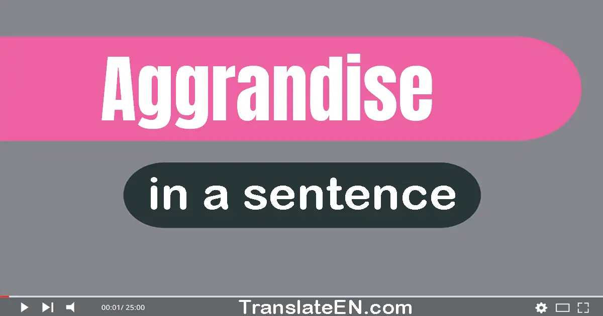 Use "aggrandise" in a sentence | "aggrandise" sentence examples