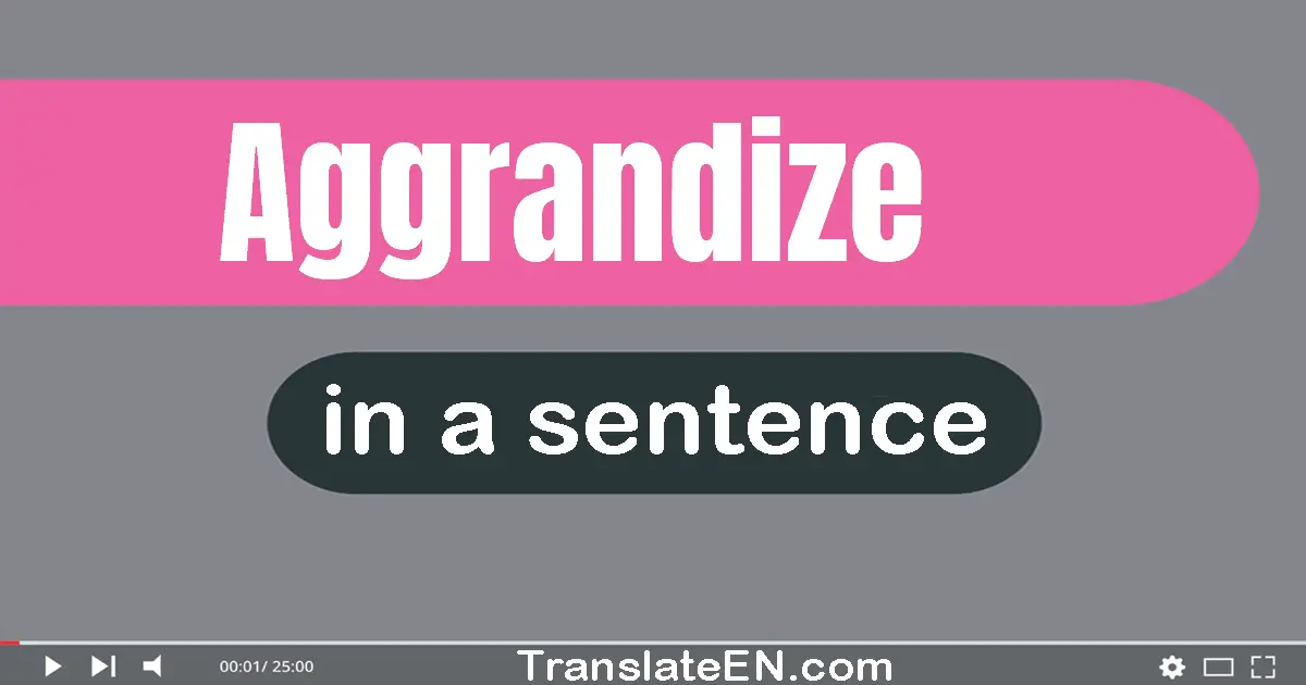Use "aggrandize" in a sentence | "aggrandize" sentence examples