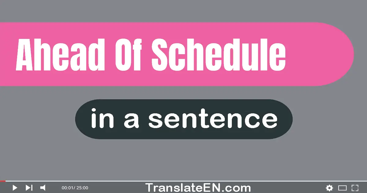 Use "ahead of schedule" in a sentence | "ahead of schedule" sentence examples