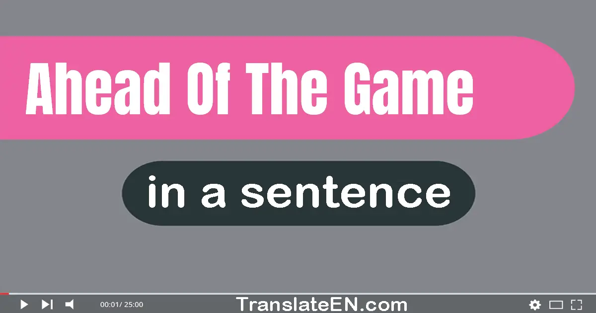 Use "ahead of the game" in a sentence | "ahead of the game" sentence examples
