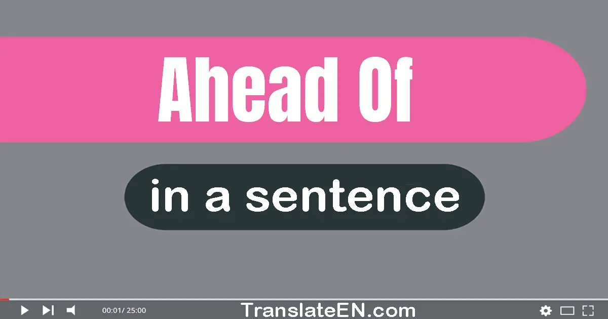 Use "ahead of" in a sentence | "ahead of" sentence examples