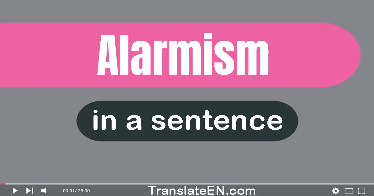 Use "alarmism" in a sentence | "alarmism" sentence examples