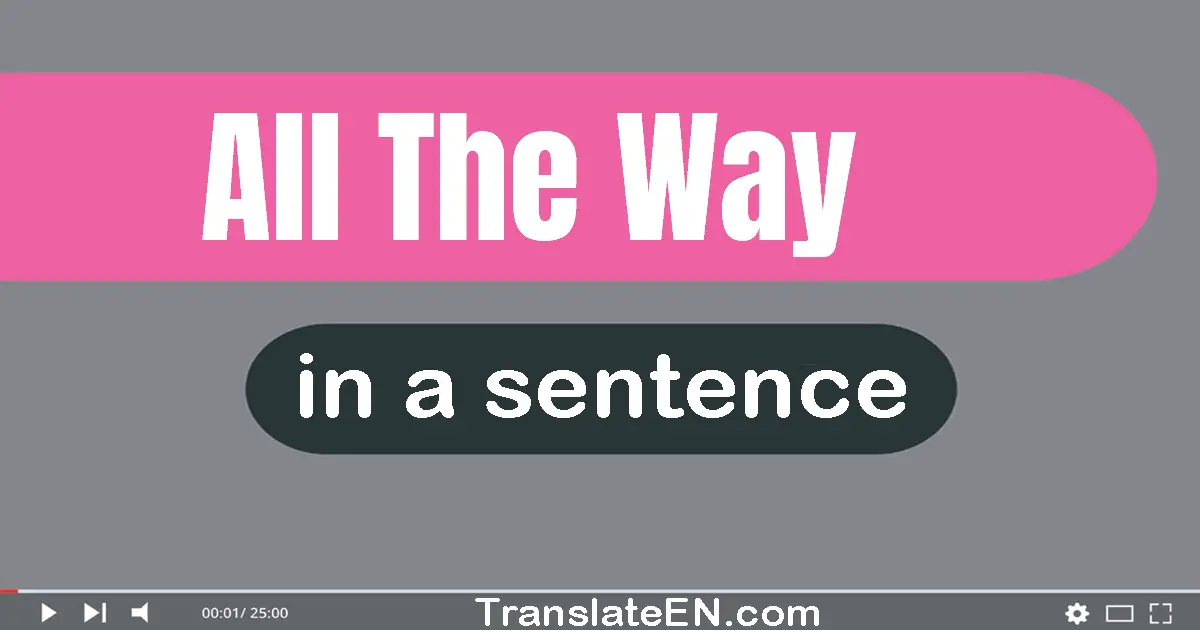 Use "all the way" in a sentence | "all the way" sentence examples