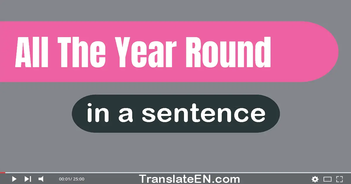 Use "all the year round" in a sentence | "all the year round" sentence examples