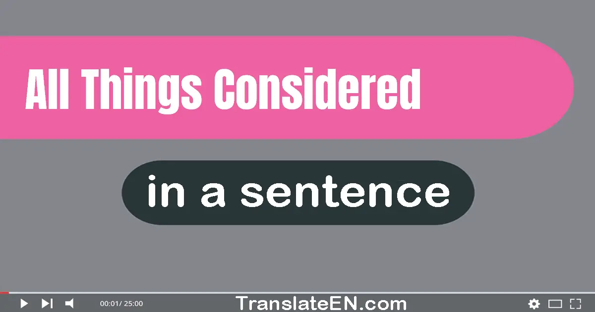 Use "all things considered" in a sentence | "all things considered" sentence examples