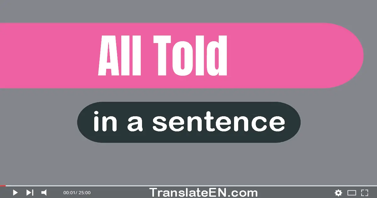 Use "all told" in a sentence | "all told" sentence examples