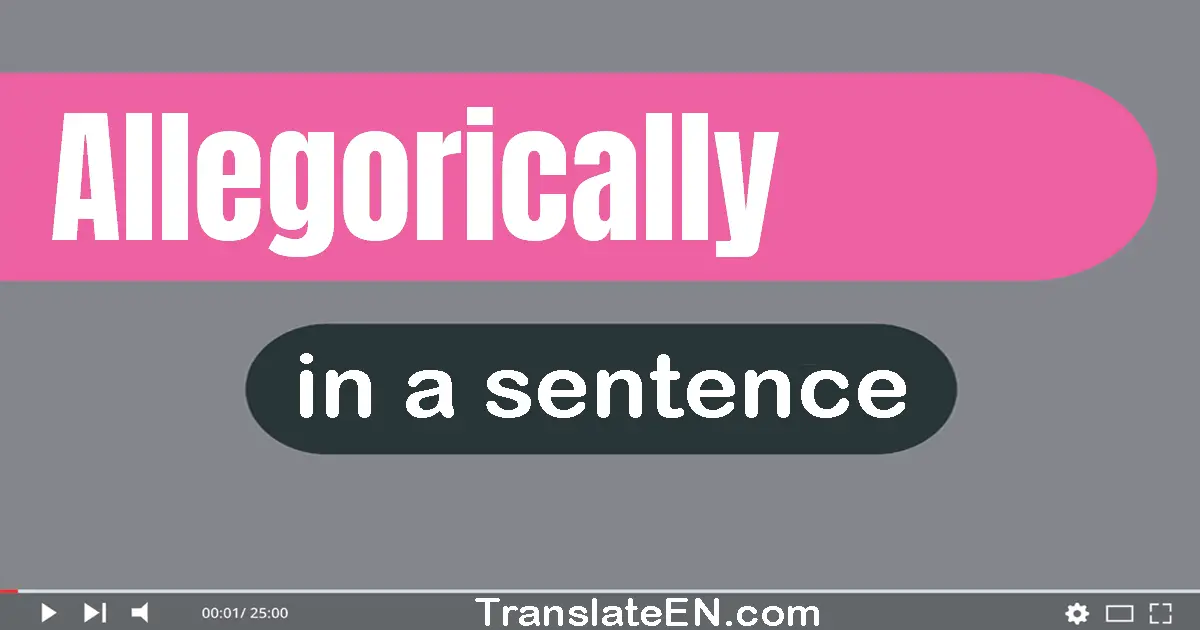 Use "allegorically" in a sentence | "allegorically" sentence examples
