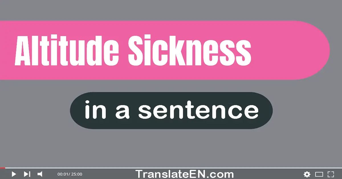 Use "altitude sickness" in a sentence | "altitude sickness" sentence examples