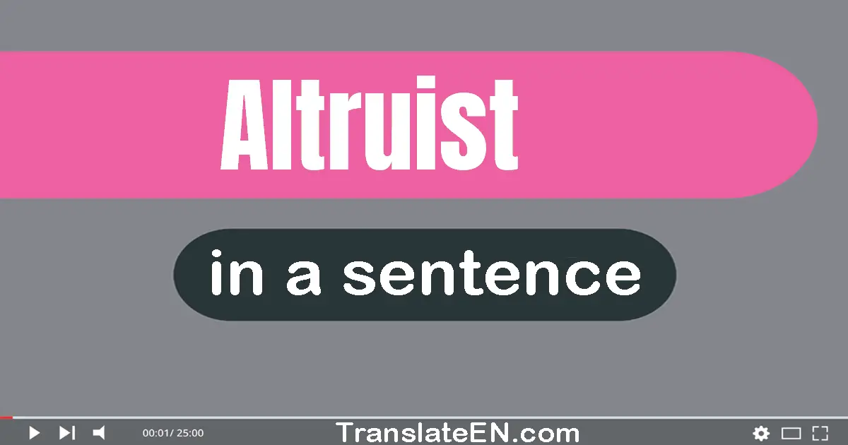 Use "altruist" in a sentence | "altruist" sentence examples