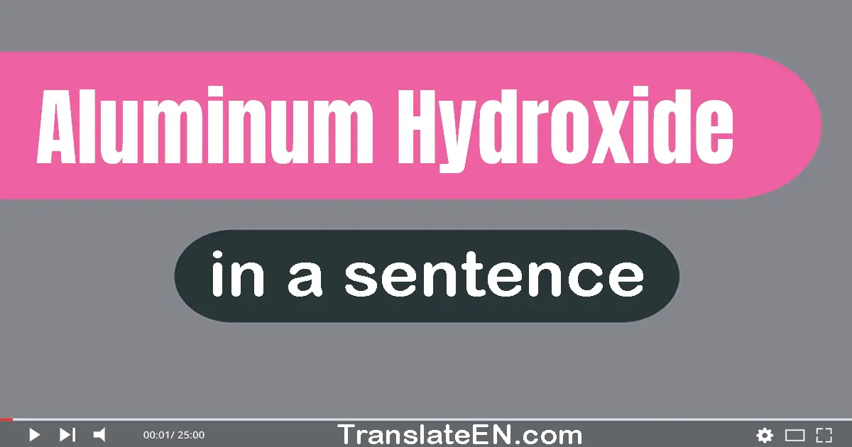 Use "aluminum hydroxide" in a sentence | "aluminum hydroxide" sentence examples