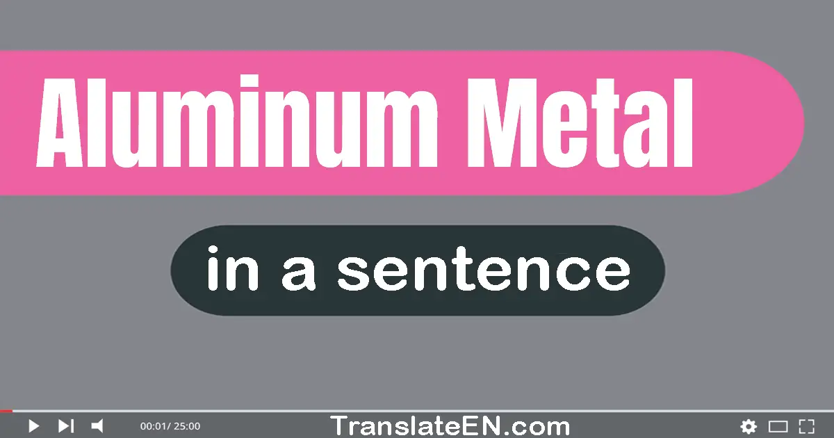 Use "aluminum metal" in a sentence | "aluminum metal" sentence examples