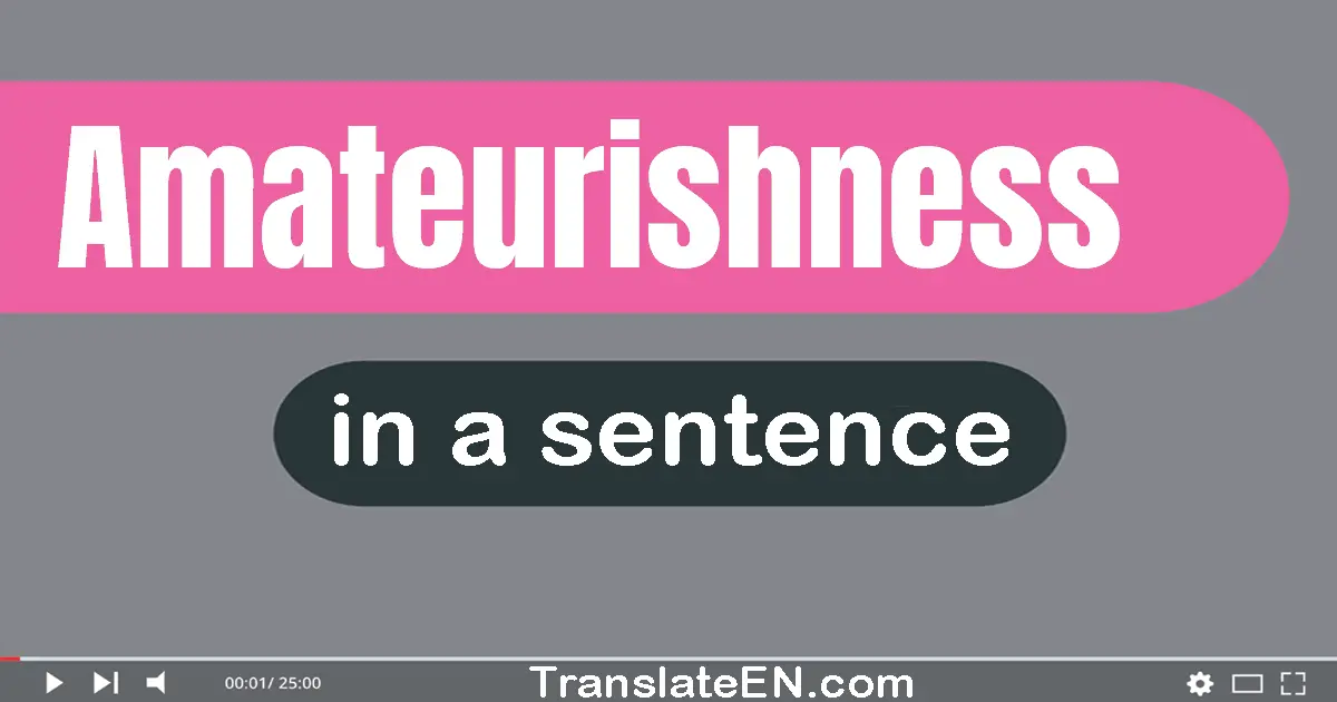 Use "amateurishness" in a sentence | "amateurishness" sentence examples