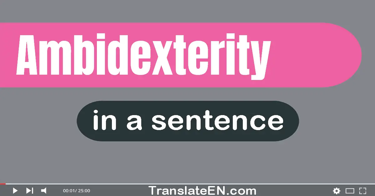 Use "ambidexterity" in a sentence | "ambidexterity" sentence examples