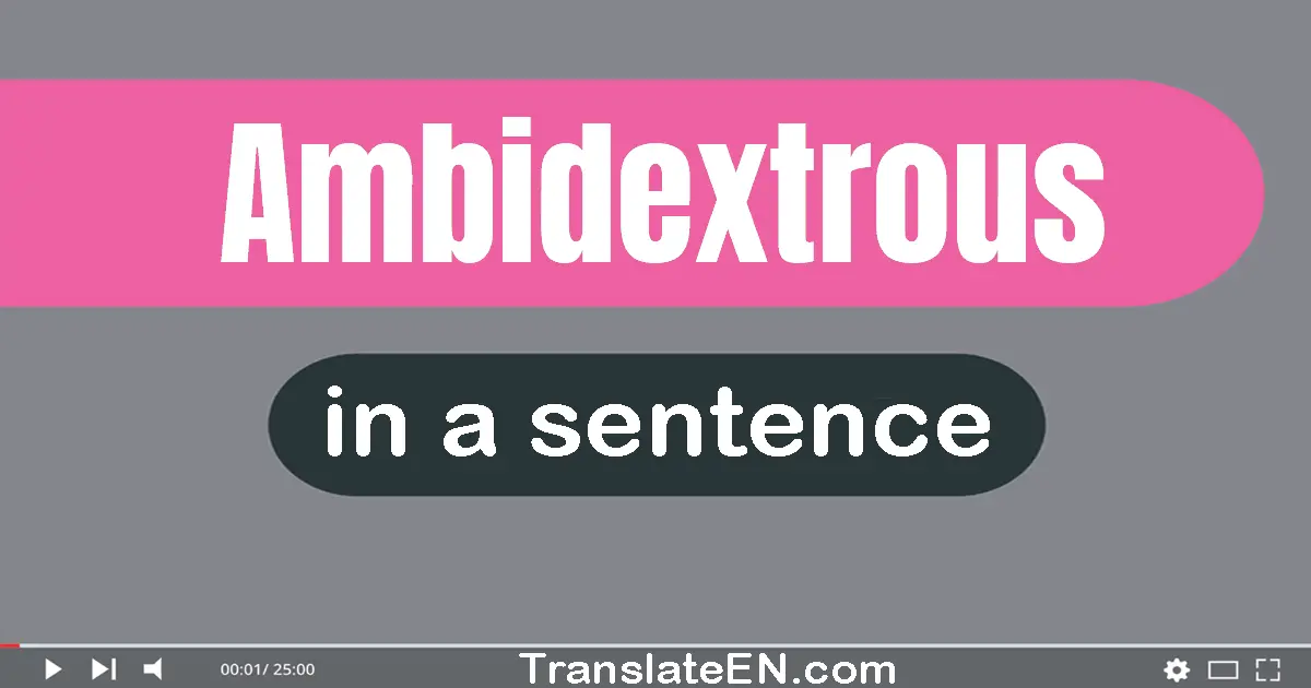 Use "ambidextrous" in a sentence | "ambidextrous" sentence examples