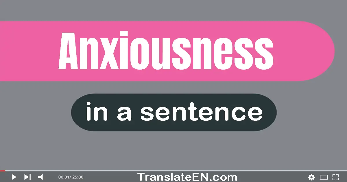 Use "anxiousness" in a sentence | "anxiousness" sentence examples